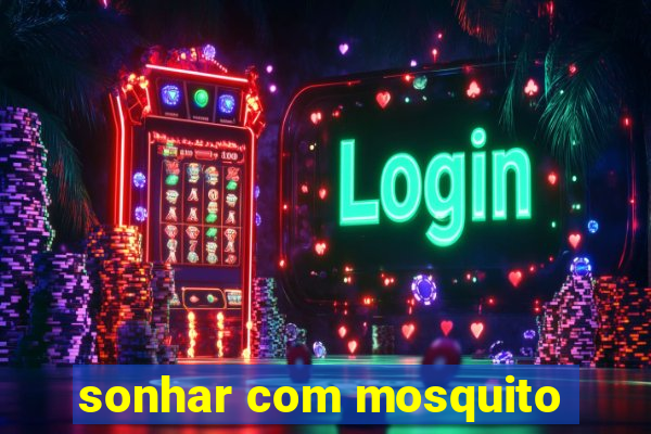 sonhar com mosquito